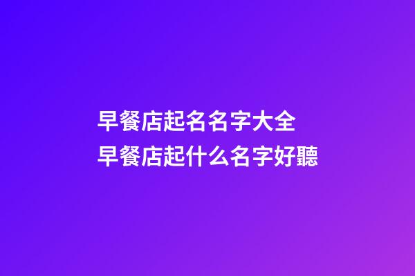 早餐店起名名字大全 早餐店起什么名字好聽-第1張-店鋪起名-玄機派